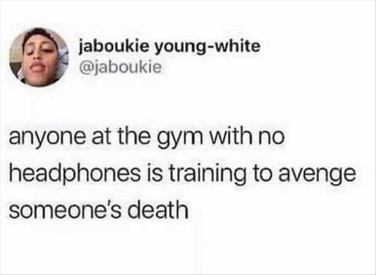 head - jaboukie youngwhite anyone at the gym with no headphones is training to avenge someone's death