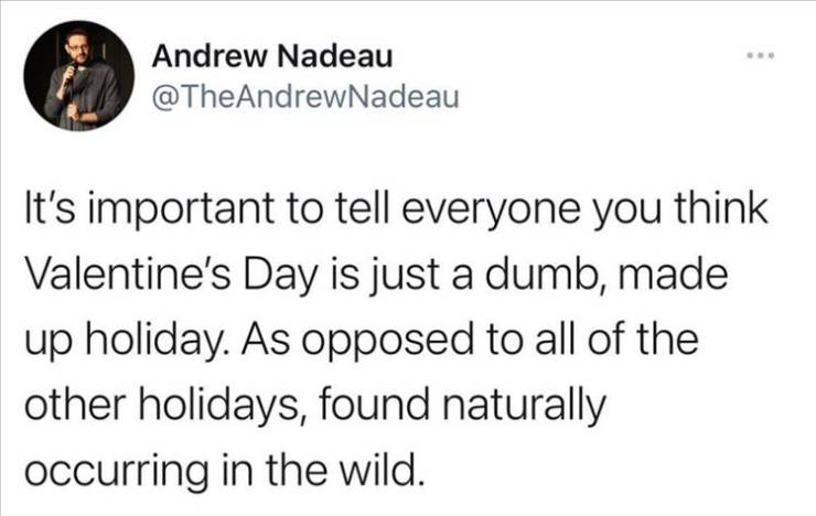 hate baby nut - Andrew Nadeau It's important to tell everyone you think Valentine's Day is just a dumb, made up holiday. As opposed to all of the other holidays, found naturally occurring in the wild.
