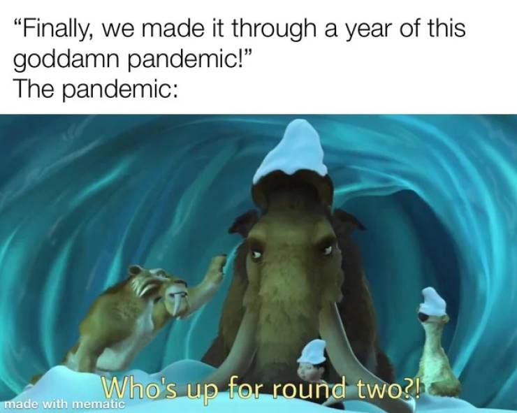 ice age 3 diego - " "Finally, we made it through a year of this goddamn pandemic!" The pandemic Who's up for round two?! made with mematic