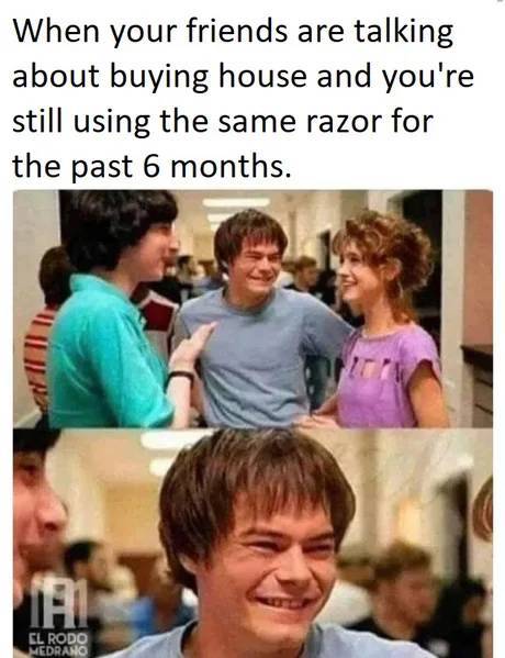 ps5 shampoo meme - When your friends are talking about buying house and you're still using the same razor for the past 6 months. El Rodo Medrano