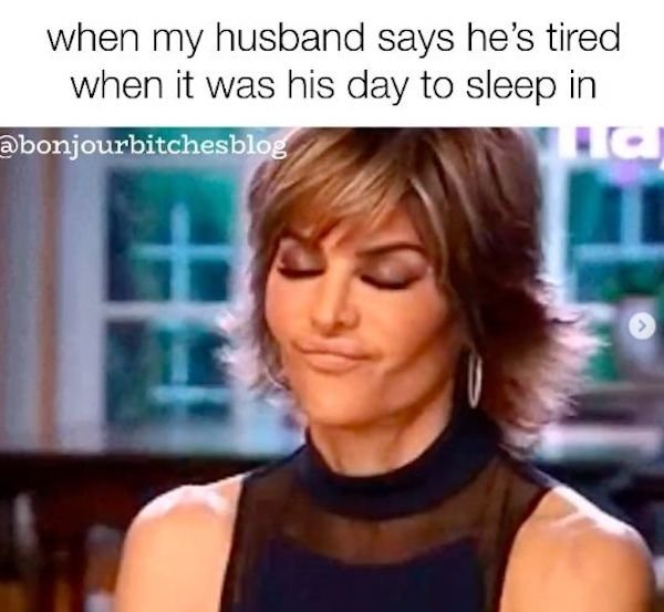 marriage memes - pymnts - when my husband says he's tired when it was his day to sleep in abonjourbitchesblog