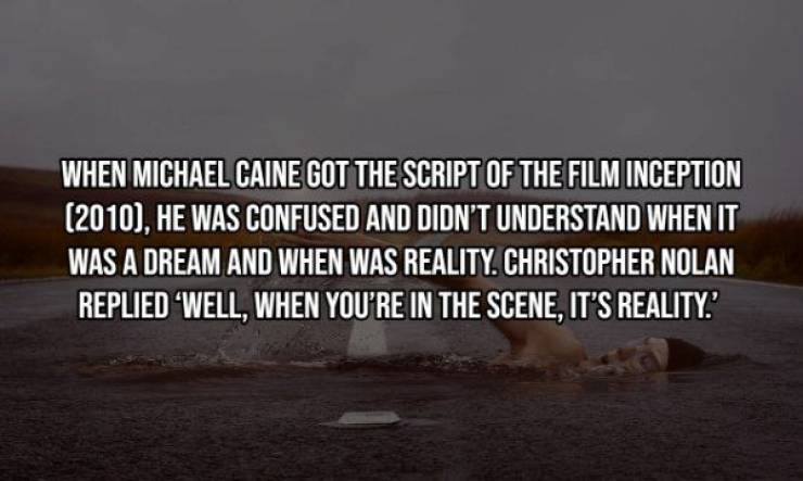 photo caption - When Michael Caine Got The Script Of The Film Inception 2010, He Was Confused And Didn'T Understand When It Was A Dream And When Was Reality. Christopher Nolan Replied 'Well, When You'Re In The Scene, It'S Reality.