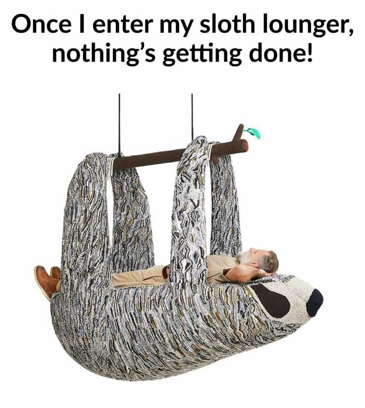 fun randoms - sloth lounger - Once I enter my sloth lounger, nothing's getting done!