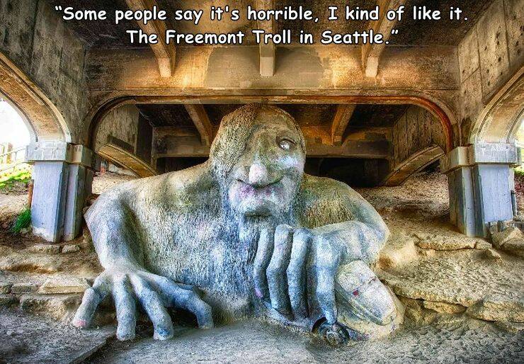 cool random pics - fremont troll - "Some people say it's horrible, I kind of it. The Freemont Troll in Seattle."