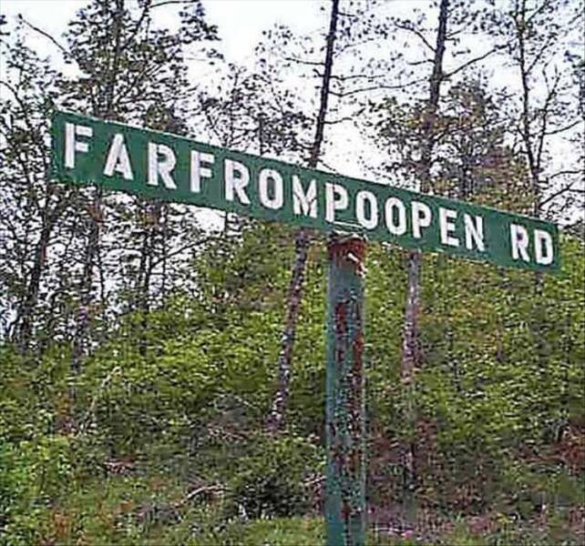 cool random photos - funny street names - Farfrompoopen Rd