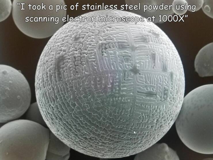cool random pics - sphere - "I took a pic of stainless steel powder using scanning electron microscope at 1000X" Attuos 6 An