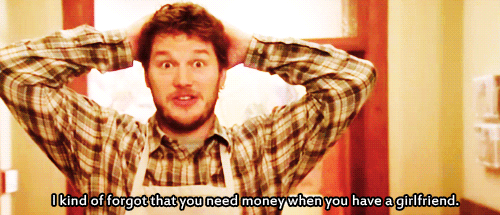 chris pratt parks and recreation - Ikind of forgot that you need money when you have a girlfriend.