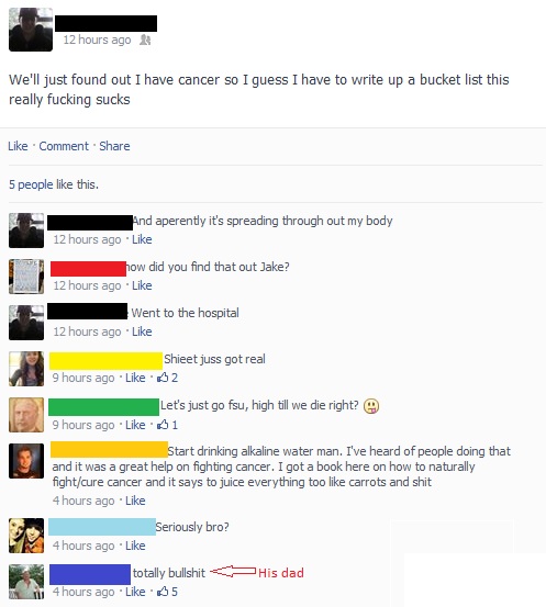 liars - liars caught on facebook - 12 hours ago We'll just found out I have cancer so I guess I have to write up a bucket list this really fucking sucks Comment 5 people this. And aperently it's spreading through out my body 12 hours ago how did you find 