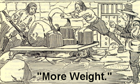 Giles Corey (while being crushed with stones after being accused of witchcraft)