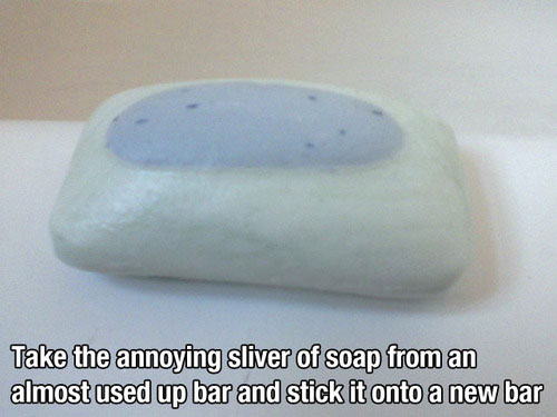 life hacks to make your life easier - Take the annoying sliver of soap from an almost used up bar and stick it onto a new bar