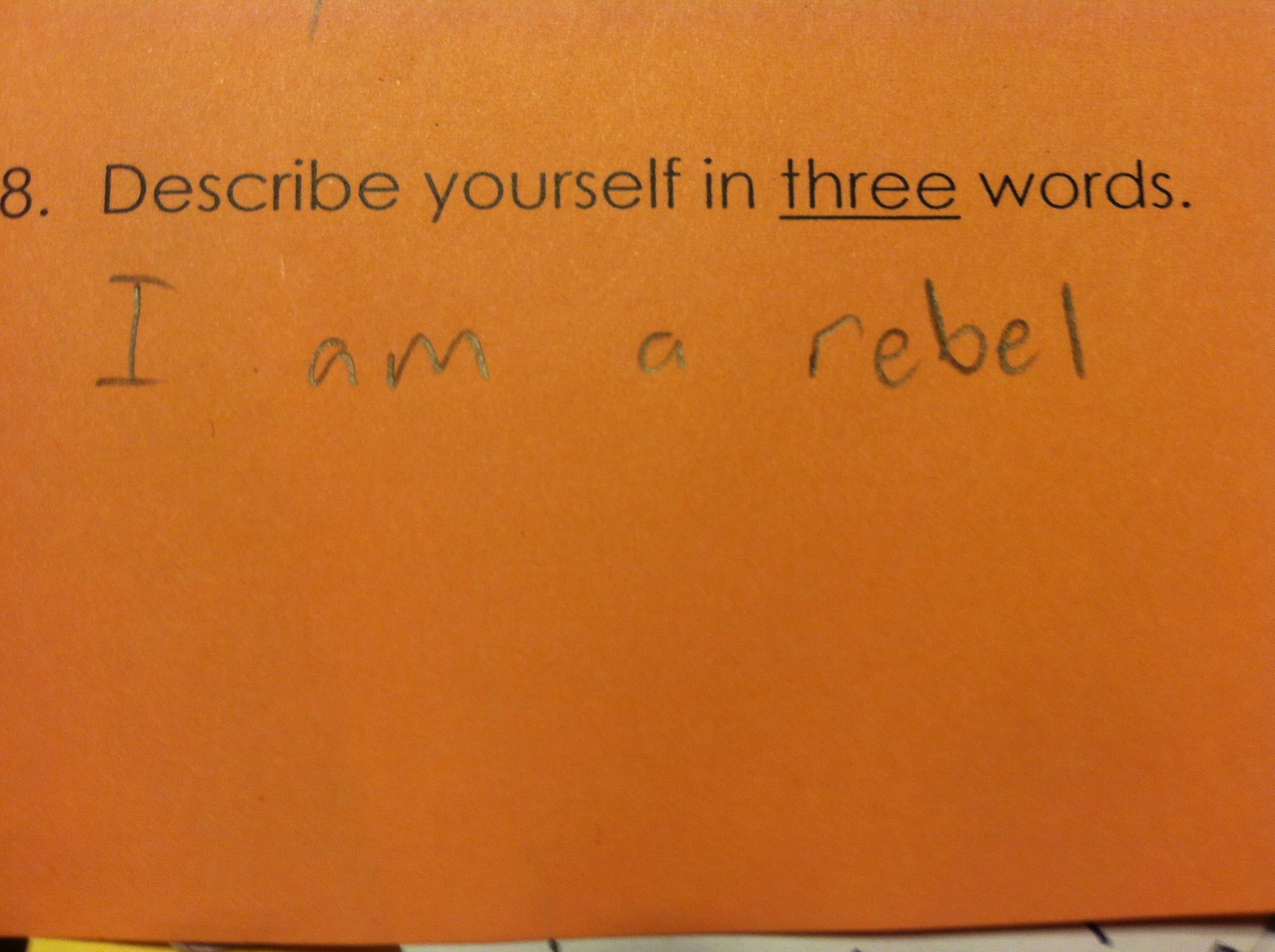 funny answers that kids put on tests - 8. Describe yourself in three words. I am a rebel