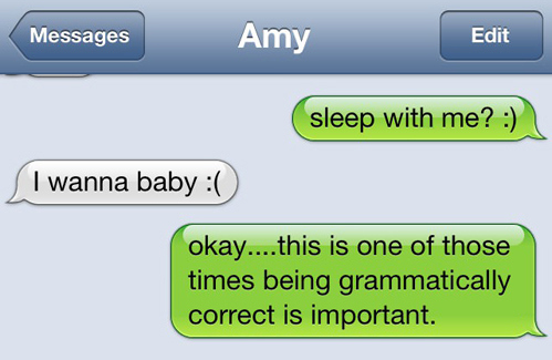 cute text messages - Messages Amy Edit sleep with me? I wanna baby okay....this is one of those times being grammatically correct is important.