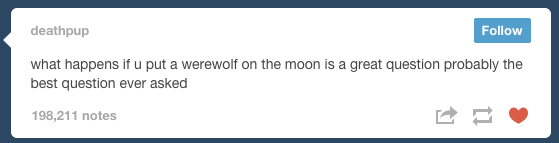 Tumblr - heartbleed - deathpup what happens if u put a Werewolf on the moon is a great question probably the best question ever asked 198,211 notes