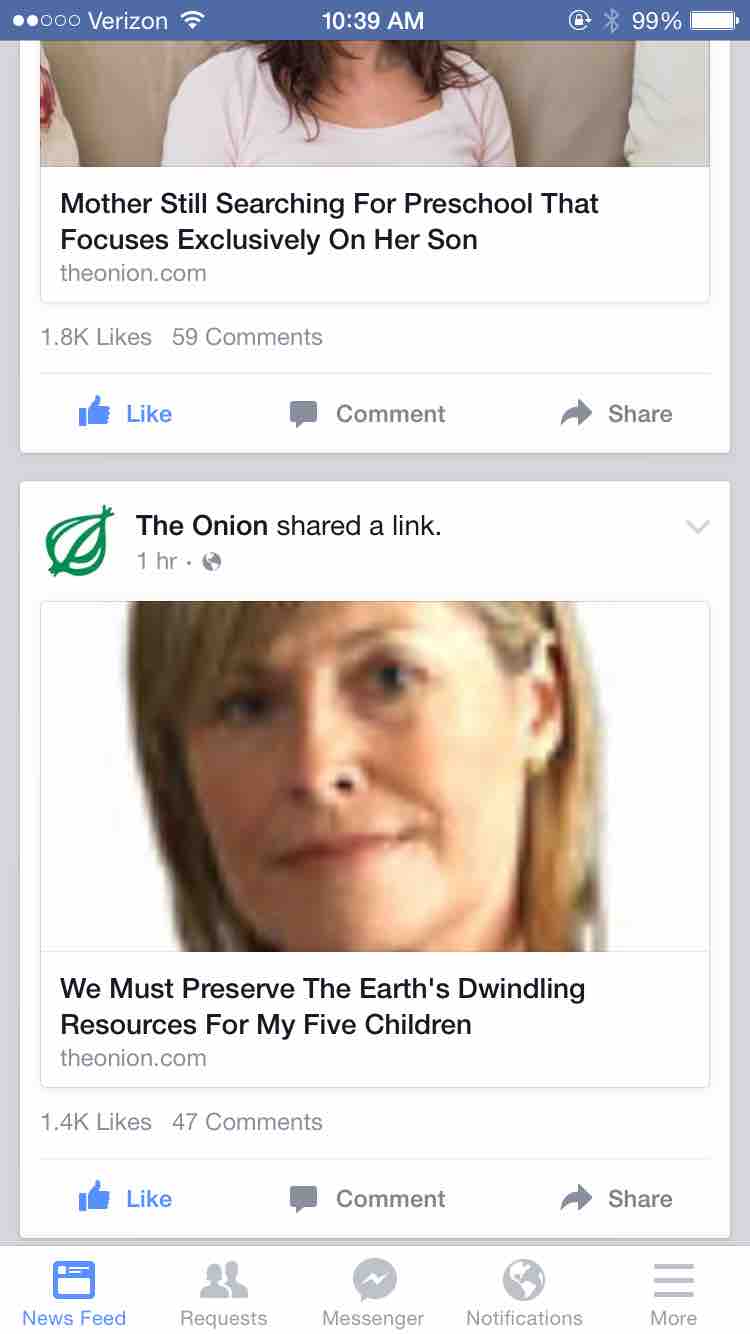 jaw - .000 Verizon @ 99% Mother Still Searching For Preschool That Focuses Exclusively On Her Son theonion.com 59 Comment The Onion d a link. 1 hr. We Must Preserve The Earth's Dwindling Resources For My Five Children theonion.com 47 Comment News Feed Req