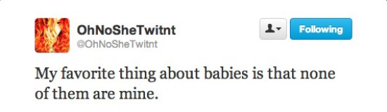 twitter - ing OhNoShe Twitnt Twitnt My favorite thing about babies is that none of them are mine.