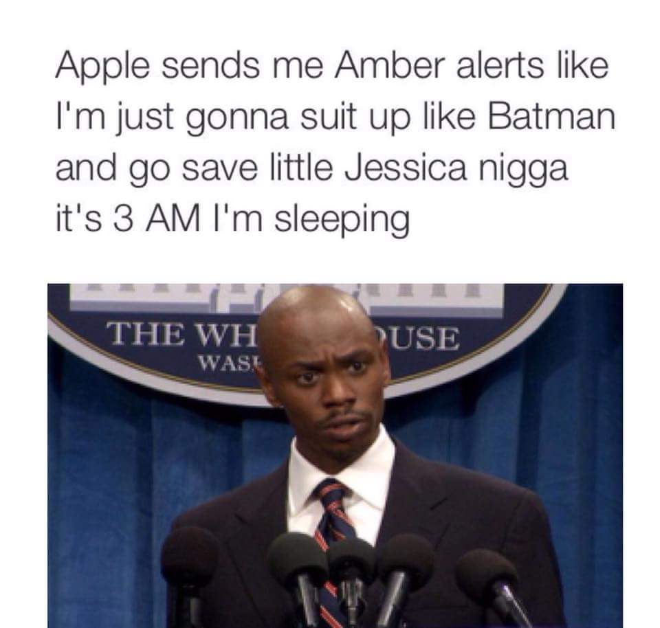 tweet - amber alert meme - Apple sends me Amber alerts I'm just gonna suit up Batman and go save little Jessica nigga it's 3 Am I'm sleeping The Wh Was. Puse