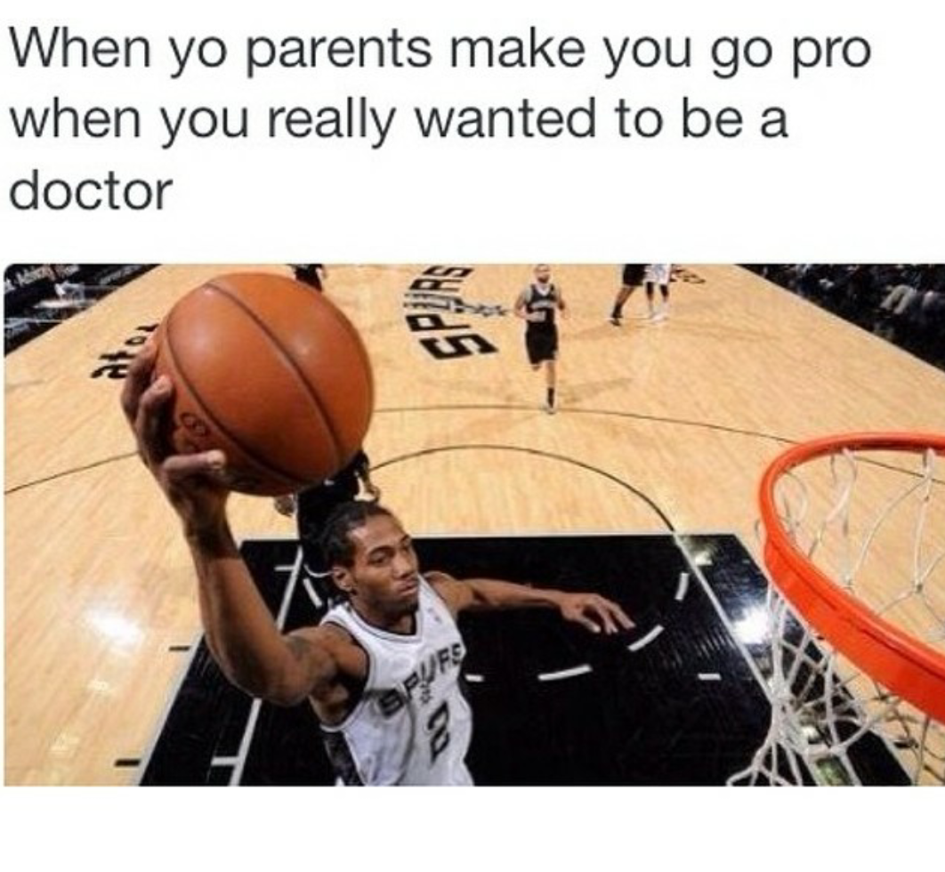 tweet - kawhi leonard meme - When yo parents make you go pro when you really wanted to be a doctor Pues