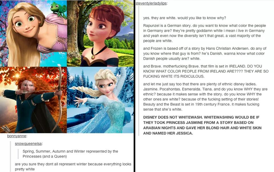 disney white princesses - steventylerladylips yes, they are white, would you to know why? Rapunzel is a German story, do you want to know what color the people in Germany are? they're pretty goddamn white i mean i live in Germany and yeah even now the div