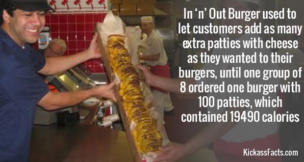 photo caption - In 'n' Out Burger used to let customers add as many extra patties with cheese as they wanted to their burgers, until one group of 8 ordered one burger with 100 patties, which contained 19490 calories KickassFacts.com