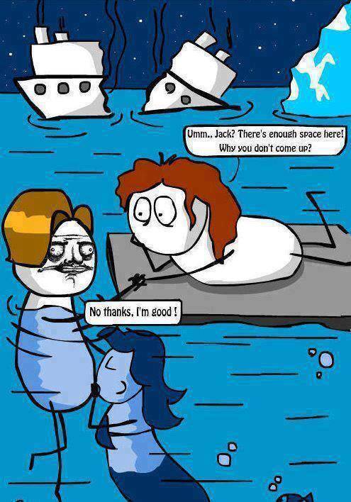 titanic lol - Umm.. Jack? There's enough space here! Why you don't come up? No thanks, I'm good!