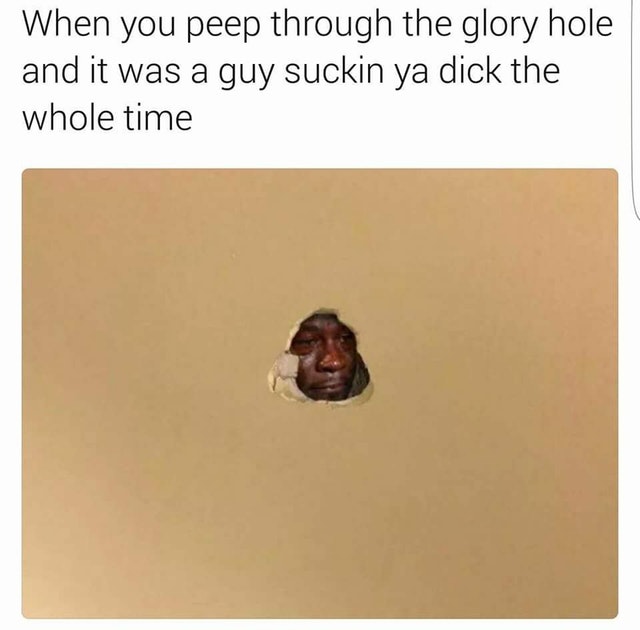 oh neptune meme - When you peep through the glory hole and it was a guy suckin ya dick the whole time
