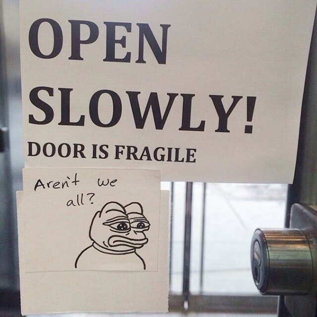 arent we all meme - Open Slowly! Door Is Fragile Aren't we all?