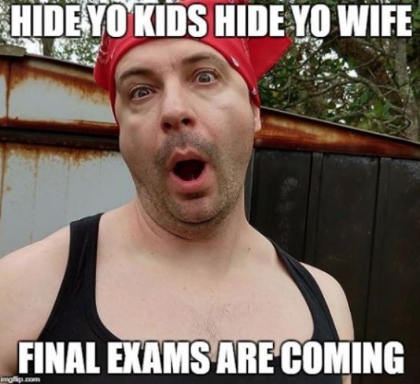 memes - student memes - Hideyo Kids Hide Yo Wife Final Exams Are Coming imgflip.com