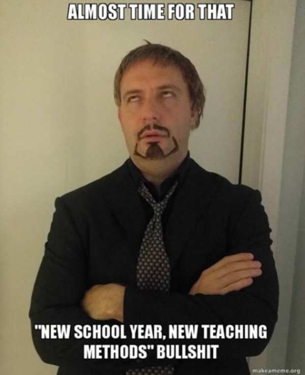 memes - busywork in school - Almost Time For That "New School Year, New Teaching Methods" Bullshit makeameme.org