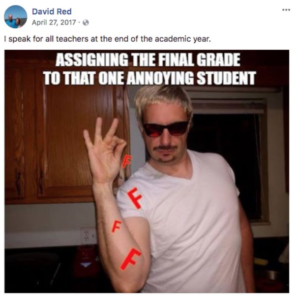 memes - professor meme - David Red I speak for all teachers at the end of the academic year. Assigning The Final Grade To That One Annoying Student