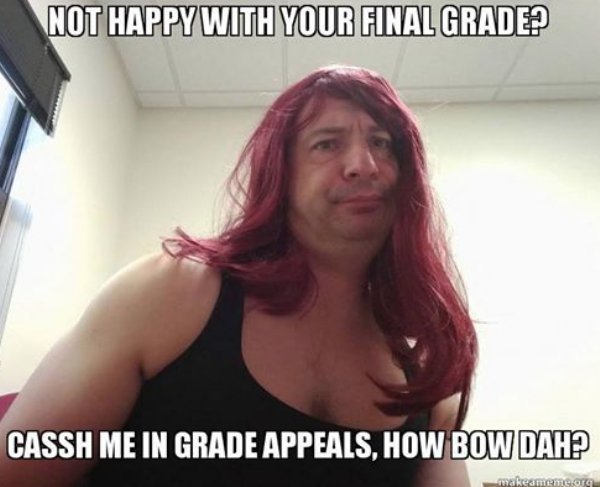 memes - meme - Not Happy With Your Final Grade? Cassh Me In Grade Appeals, How Bow Dah? makeameme.org