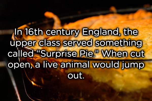 Surprises and food tend to be a good combination. We all love being surprised with one of our favourite foods. Or getting a surprise cake on your birthday. But the well-to-do of 16th Century England had a different idea. Putting live animals in your pie. One of those food traditions that we’re glad stayed in the 16th Century.