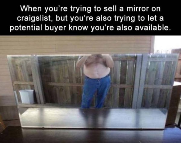 arm - When you're trying to sell a mirror on craigslist, but you're also trying to let a potential buyer know you're also available.