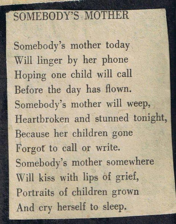 random pic sad quotes from mother to child - Somebody'S Mother Somebody's mother today Will linger by her phone Hoping one child will call Before the day has flown. Somebody's mother will weep, Heartbroken and stunned tonight, Because her children gone Fo