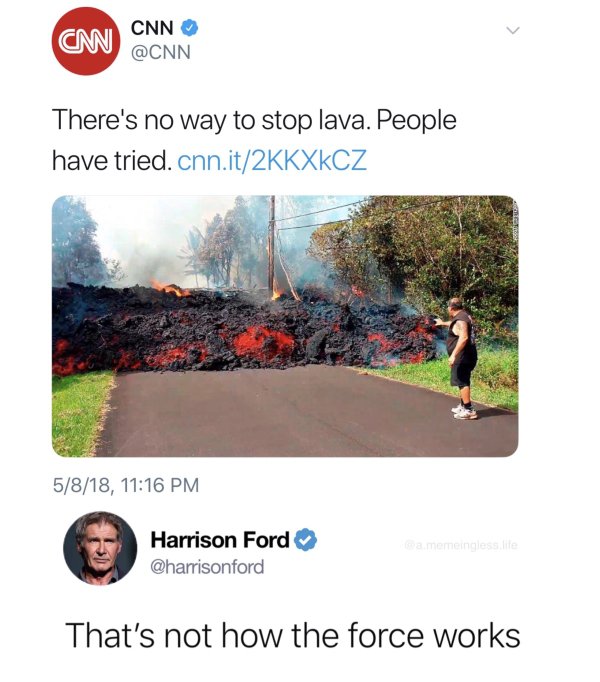 random pic that's not how the force works - Cm Cnn There's no way to stop lava. People have tried.cnn.it2KKXKCZ 5818, Harrison Ford ammengeste That's not how the force works