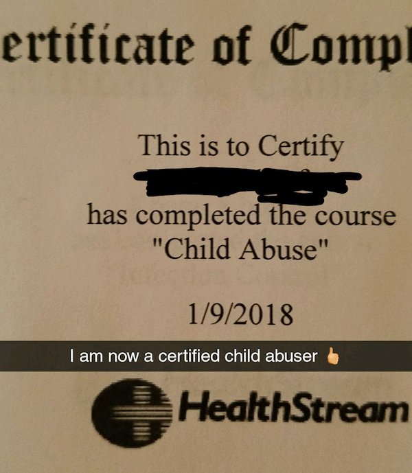 label - ertificate of Compl This is to Certify This is to certains has completed the course "Child Abuse" 192018 I am now a certified child abuser HealthStream