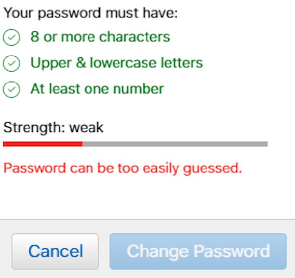 organization - Your password must have 8 or more characters Upper & lowercase letters At least one number Strength weak Password can be too easily guessed. Cancel Change Password