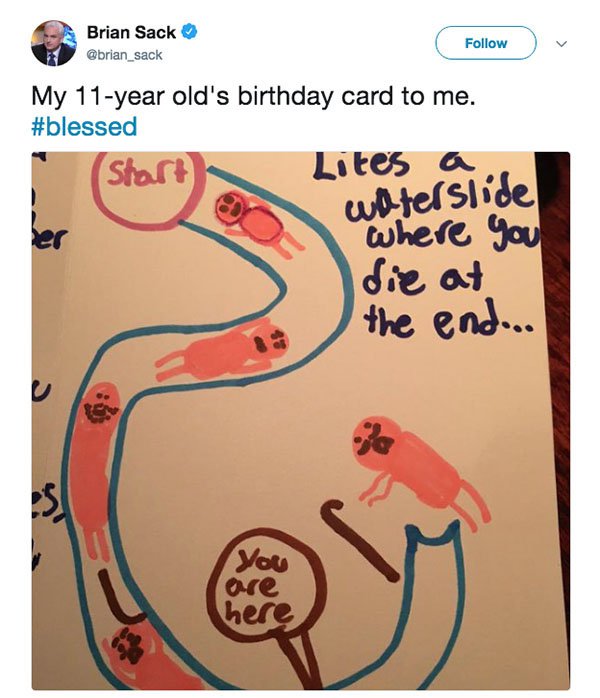 smart ass kid meme - Brian Sack My 11year old's birthday card to me. Lites a Start waterslide where you die at the end... Vo are here