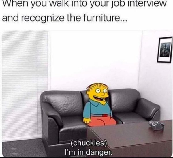 ralph casting couch meme - When you walk into your job interview and recognize the furniture... chuckles I'm in danger.