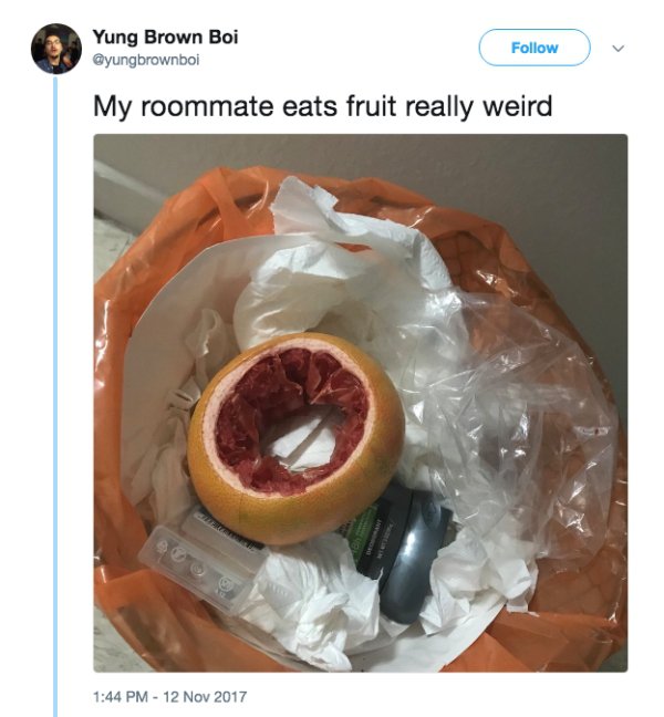 my roommate eats fruit really weird - Yung Brown Boi My roommate eats fruit really weird