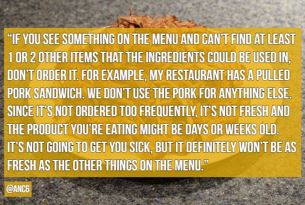 material - "If You See Something On The Menu And Can'T Find At Least 1 Or 2 Other Items That The Ingredients Could Be Used In. Don'T Order It. For Example, My Restaurant Has A Pulled Pork Sandwich. We Don'T Use The Pork For Anything Else. Since It'S Not O