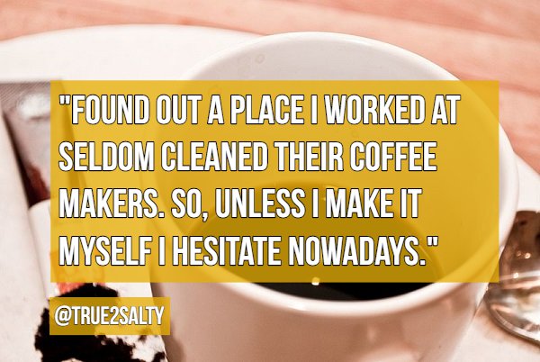 coffee cup - "Found Out A Place I Worked At Seldom Cleaned Their Coffee Makers. So, Unless I Make It Myself I Hesitate Nowadays."