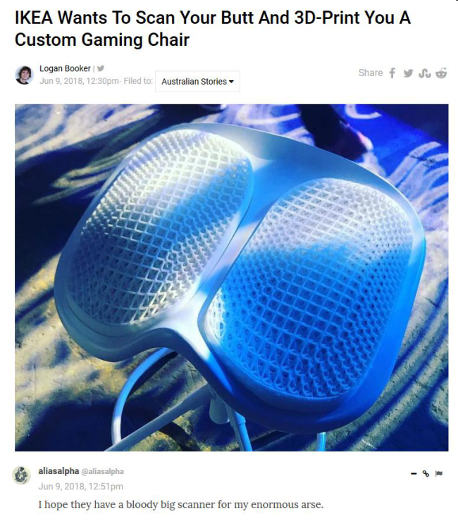 funny gaming memes - ikea 3d print chair gaming - Ikea Wants To Scan Your Butt And 3DPrint You A Custom Gaming Chair Logan Booker 8, 2017, Shure f or & Filed to Australian Stories aliasalpha . 1251 pm I hope they have a bloody big scanner for my enormous