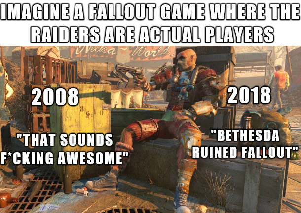 funny gaming memes - fallout 4 nuka world - Imagine A Fallout Game Where The Raiders Are Actual Players 2008 2018