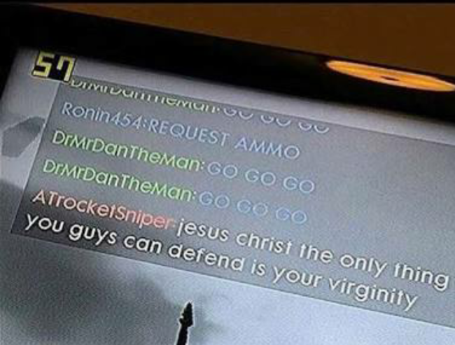 funny gaming memes - electronics - Jivi Vilnemu Duo Ronin 454Request Ammo DrMrDanTheMan Go Go Go DrMrDanTheMan Go Go Go ATrocketsniper jesus christ the only thing you guys can defend is your virginity