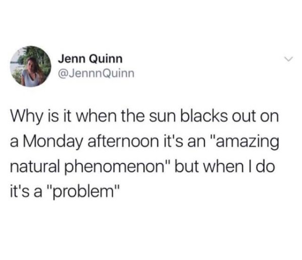 lost my car lip balm - Jenn Quinn Quinn Why is it when the sun blacks out on a Monday afternoon it's an "amazing natural phenomenon" but when I do it's a "problem"