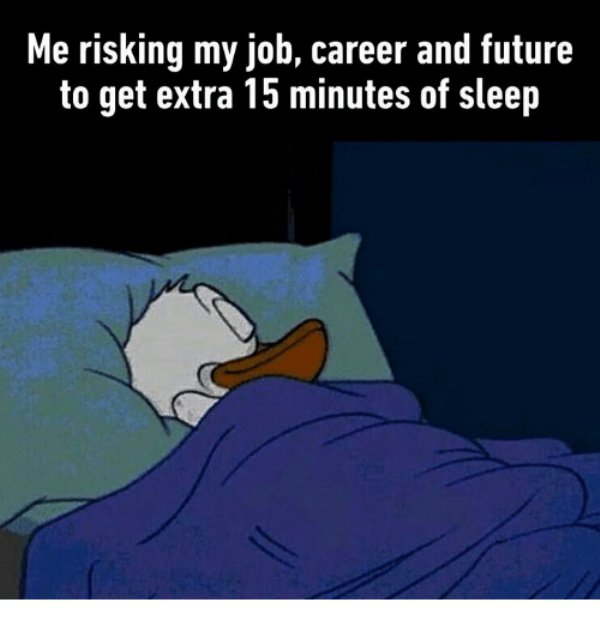 cartoon - Me risking my job, career and future to get extra 15 minutes of sleep