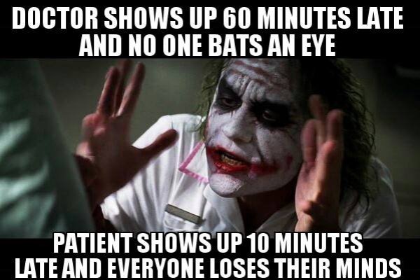 banned offensive memes - Doctor Shows Up 60 Minutes Late And No One Bats An Eye Patient Shows Up 10 Minutes Late And Everyone Loses Their Minds