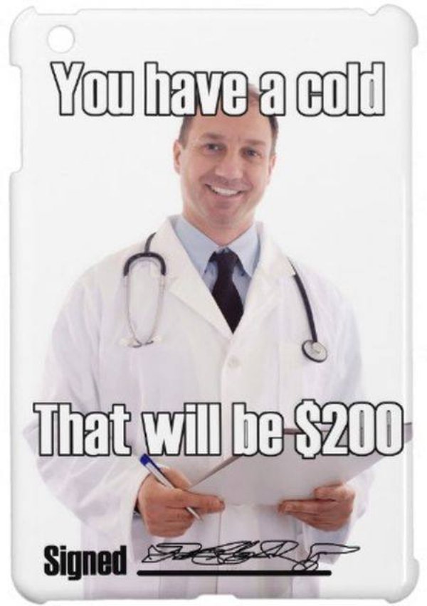 funny dr memes - You have a cold That will be $200 Sioned Ep