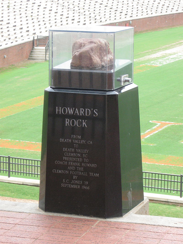CLEMSON UNIVERSITY: HOWARD'S ROCK-Clemson's Memorial Field has long been known as "Death Valley" after a coach from rival Presbyterian College referred to it as a place his teams go each year to die (nice pep talk, Coach!), so a Clemson alumnus traveling in California thought it would be a neat gift if he got a rock from the actual Death Valley and gave it to legendary coach Frank Howard. Howard did not actually think the big ugly piece of flint was a cool gift, and used it as a doorstop until instructing the head of the school's booster club to "take this rock and throw it over the fence, or out in the ditch - do something with it, but get it out of my office!" The cheeky student instead put it on a pedestal on a hill above the east end zone, and the day it was officially unveiled the Tigers managed an amazing come-from-behind victory against Virginia. After that, Coach Howard reconsidered his feelings for his former doorstop, telling players that unless they were going to give 110% they should "keep their filthy hands off of it."