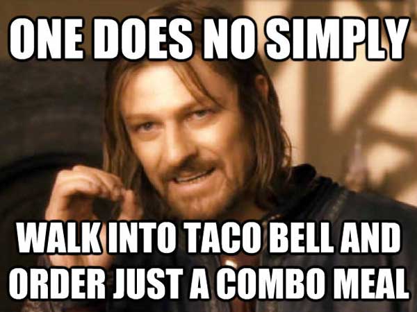 meme - photo caption - One Does No Simply Walkinto Taco Bell And Order Just A Combo Meal